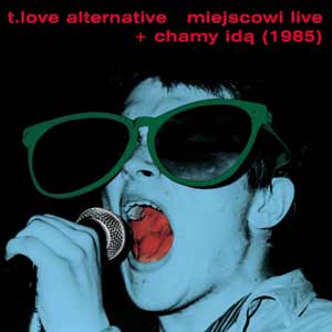 1985 - Miejscowi live  Chamy ida re-edycja - T.Love - 1985 - Miejscowi live  Chamy ida re-edycja.jpg